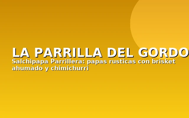 La Parrilla del Gordo - Salchipapa Fest 2025
